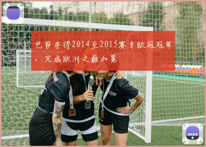巴萨夺得2014至2015赛季欧冠冠军,完成欧洲之巅加冕