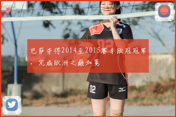 巴萨夺得2014至2015赛季欧冠冠军,完成欧洲之巅加冕