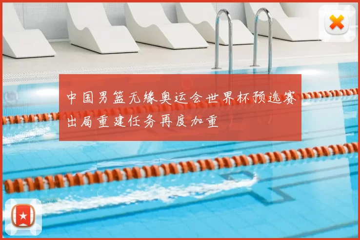 中国男篮无缘奥运会世界杯预选赛出局重建任务再度加重