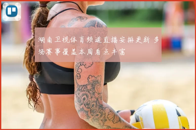 湖南卫视体育频道直播安排更新 多场赛事覆盖本周看点丰富