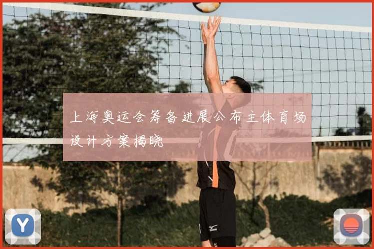上海奥运会筹备进展公布主体育场设计方案揭晓